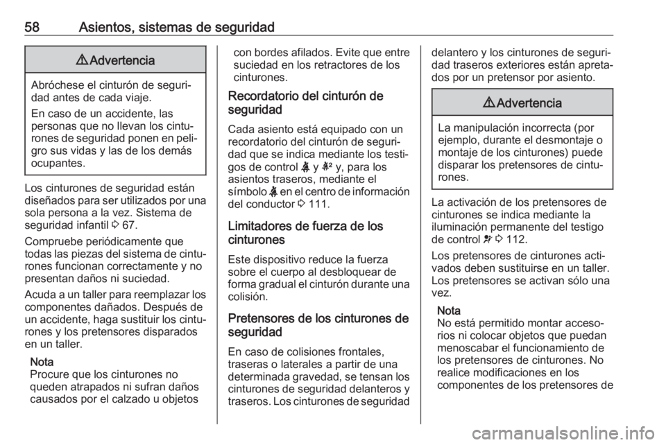 OPEL INSIGNIA BREAK 2018  Manual de Instrucciones (in Spanish) 58Asientos, sistemas de seguridad9Advertencia
Abróchese el cinturón de seguri‐
dad antes de cada viaje.
En caso de un accidente, las
personas que no llevan los cintu‐
rones de seguridad ponen en
