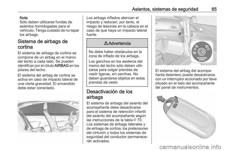OPEL INSIGNIA BREAK 2018 Manual de Instrucciones (in Spanish) Asientos, sistemas de seguridad65Nota
Sólo deben utilizarse fundas de
asientos homologadas para el
vehículo. Tenga cuidado de no tapar los airbags.
Sistema de airbags de cortina
El sistema de airbag OPEL INSIGNIA BREAK 2018 Manual de Instrucciones (in Spanish) Asientos, sistemas de seguridad65Nota
Sólo deben utilizarse fundas de
asientos homologadas para el
vehículo. Tenga cuidado de no tapar los airbags.
Sistema de airbags de cortina
El sistema de airbag