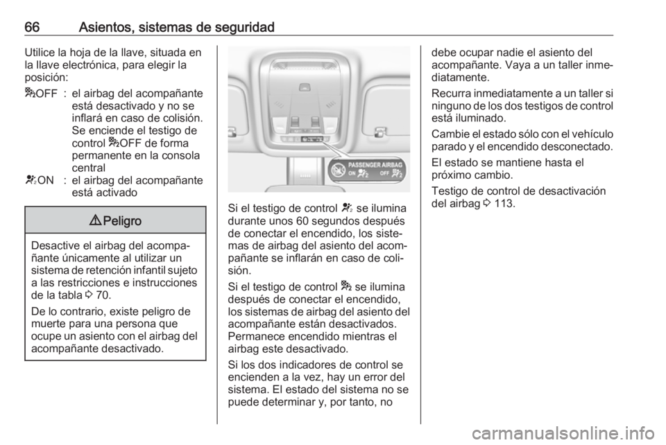 OPEL INSIGNIA BREAK 2018 Manual de Instrucciones (in Spanish) 66Asientos, sistemas de seguridadUtilice la hoja de la llave, situada en
la llave electrónica, para elegir la
posición:* OFF:el airbag del acompañante
está desactivado y no se
inflará en caso de OPEL INSIGNIA BREAK 2018 Manual de Instrucciones (in Spanish) 66Asientos, sistemas de seguridadUtilice la hoja de la llave, situada en
la llave electrónica, para elegir la
posición:* OFF:el airbag del acompañante
está desactivado y no se
inflará en caso de