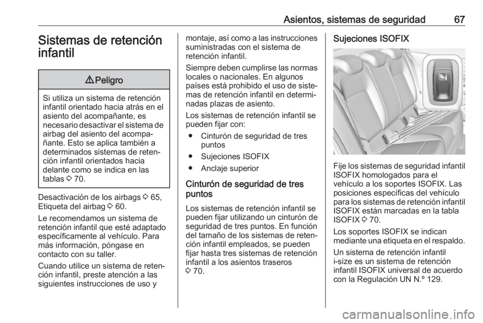 OPEL INSIGNIA BREAK 2018 Manual de Instrucciones (in Spanish) Asientos, sistemas de seguridad67Sistemas de retencióninfantil9 Peligro
Si utiliza un sistema de retención
infantil orientado hacia atrás en el
asiento del acompañante, es
necesario desactivar el OPEL INSIGNIA BREAK 2018 Manual de Instrucciones (in Spanish) Asientos, sistemas de seguridad67Sistemas de retencióninfantil9 Peligro
Si utiliza un sistema de retención
infantil orientado hacia atrás en el
asiento del acompañante, es
necesario desactivar el