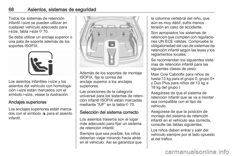 OPEL INSIGNIA BREAK 2018  Manual de Instrucciones (in Spanish) 68Asientos, sistemas de seguridadTodos los sistemas de retención
infantil i-size se pueden utilizar en
cualquier vehículo adecuado para i-size, tabla i-size  3 70.
Se debe utilizar un anclaje superi