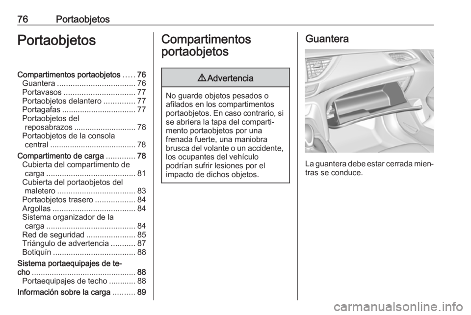OPEL INSIGNIA BREAK 2018 Manual de Instrucciones (in Spanish) 76PortaobjetosPortaobjetosCompartimentos portaobjetos.....76
Guantera ................................... 76
Portavasos ................................ 77
Portaobjetos delantero ..............77
Port OPEL INSIGNIA BREAK 2018 Manual de Instrucciones (in Spanish) 76PortaobjetosPortaobjetosCompartimentos portaobjetos.....76
Guantera ................................... 76
Portavasos ................................ 77
Portaobjetos delantero ..............77
Port