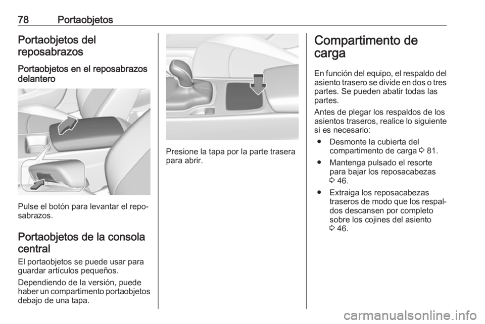 OPEL INSIGNIA BREAK 2018 Manual de Instrucciones (in Spanish) 78PortaobjetosPortaobjetos del
reposabrazos
Portaobjetos en el reposabrazos delantero
Pulse el botón para levantar el repo‐
sabrazos.
Portaobjetos de la consolacentral
El portaobjetos se puede usar OPEL INSIGNIA BREAK 2018 Manual de Instrucciones (in Spanish) 78PortaobjetosPortaobjetos del
reposabrazos
Portaobjetos en el reposabrazos delantero
Pulse el botón para levantar el repo‐
sabrazos.
Portaobjetos de la consolacentral
El portaobjetos se puede usar