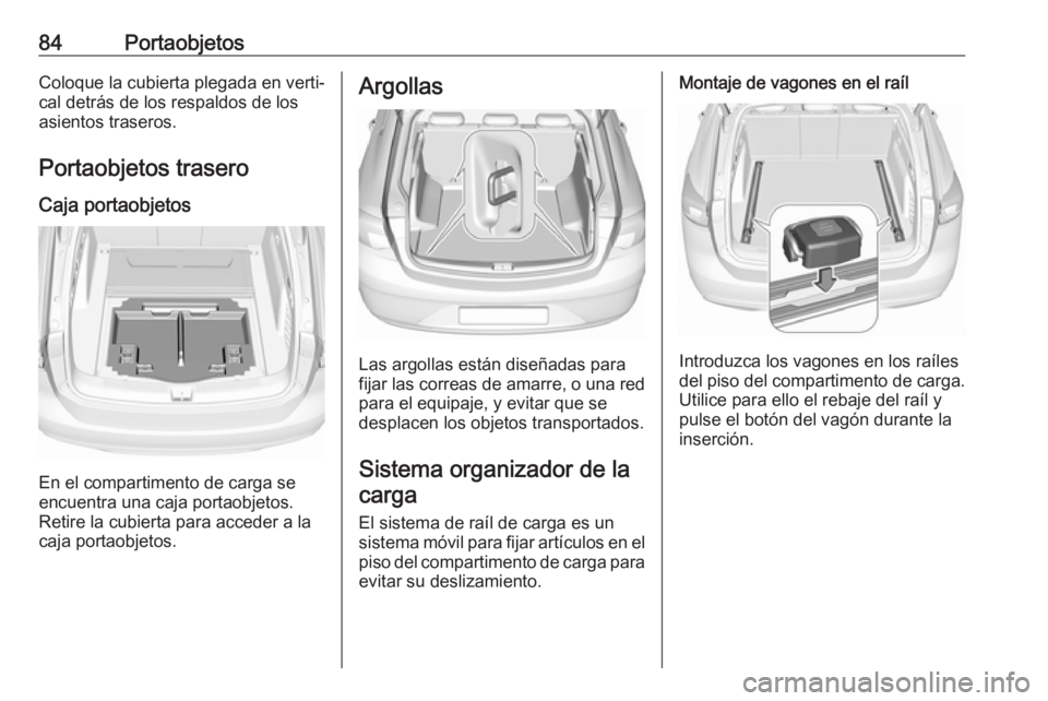 OPEL INSIGNIA BREAK 2018 Manual de Instrucciones (in Spanish) 84PortaobjetosColoque la cubierta plegada en verti‐
cal detrás de los respaldos de los
asientos traseros.
Portaobjetos trasero Caja portaobjetos
En el compartimento de carga se
encuentra una caja p OPEL INSIGNIA BREAK 2018 Manual de Instrucciones (in Spanish) 84PortaobjetosColoque la cubierta plegada en verti‐
cal detrás de los respaldos de los
asientos traseros.
Portaobjetos trasero Caja portaobjetos
En el compartimento de carga se
encuentra una caja p
