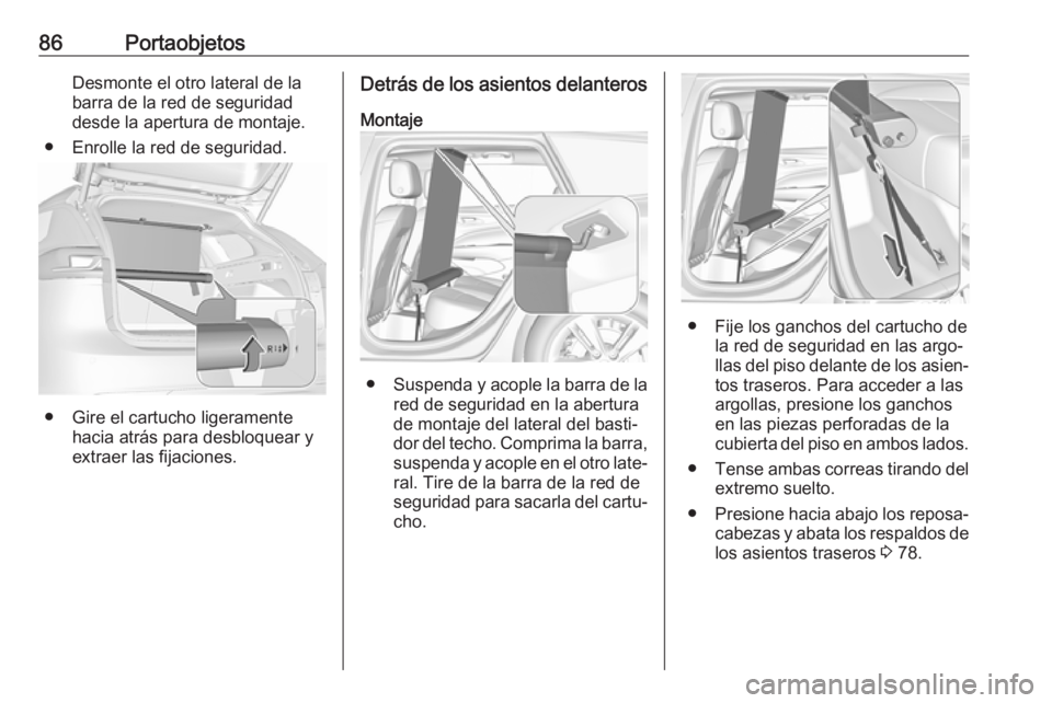 OPEL INSIGNIA BREAK 2018 Manual de Instrucciones (in Spanish) 86PortaobjetosDesmonte el otro lateral de la
barra de la red de seguridad
desde la apertura de montaje.
● Enrolle la red de seguridad.
● Gire el cartucho ligeramente hacia atrás para desbloquear OPEL INSIGNIA BREAK 2018 Manual de Instrucciones (in Spanish) 86PortaobjetosDesmonte el otro lateral de la
barra de la red de seguridad
desde la apertura de montaje.
● Enrolle la red de seguridad.
● Gire el cartucho ligeramente hacia atrás para desbloquear