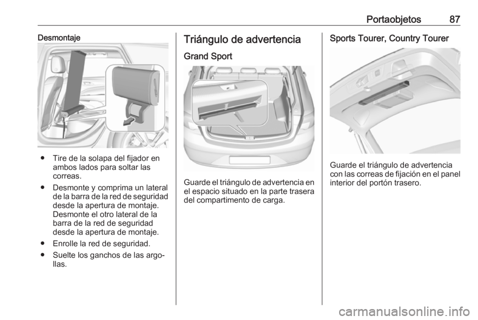 OPEL INSIGNIA BREAK 2018 Manual de Instrucciones (in Spanish) Portaobjetos87Desmontaje
● Tire de la solapa del fijador enambos lados para soltar las
correas.
● Desmonte y comprima un lateral de la barra de la red de seguridad
desde la apertura de montaje.
De OPEL INSIGNIA BREAK 2018 Manual de Instrucciones (in Spanish) Portaobjetos87Desmontaje
● Tire de la solapa del fijador enambos lados para soltar las
correas.
● Desmonte y comprima un lateral de la barra de la red de seguridad
desde la apertura de montaje.
De
