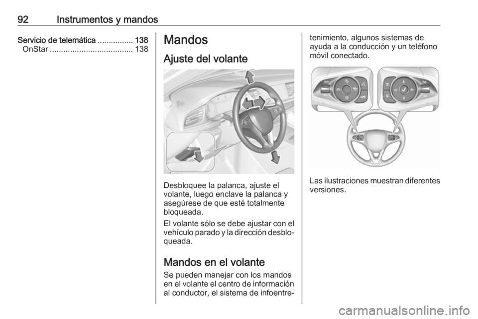 OPEL INSIGNIA BREAK 2018 Manual de Instrucciones (in Spanish) 92Instrumentos y mandosServicio de telemática................138
OnStar ..................................... 138Mandos
Ajuste del volante
Desbloquee la palanca, ajuste el
volante, luego enclave la p OPEL INSIGNIA BREAK 2018 Manual de Instrucciones (in Spanish) 92Instrumentos y mandosServicio de telemática................138
OnStar ..................................... 138Mandos
Ajuste del volante
Desbloquee la palanca, ajuste el
volante, luego enclave la p