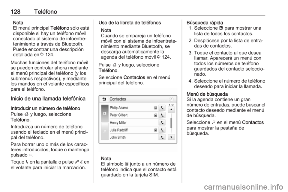 OPEL INSIGNIA BREAK 2018.5 Manual de infoentretenimiento (in Spanish) 128TeléfonoNota
El menú principal Teléfono sólo está
disponible si hay un teléfono móvil
conectado al sistema de infoentre‐
tenimiento a través de Bluetooth.
Puede encontrar una descripció OPEL INSIGNIA BREAK 2018.5 Manual de infoentretenimiento (in Spanish) 128TeléfonoNota
El menú principal Teléfono sólo está
disponible si hay un teléfono móvil
conectado al sistema de infoentre‐
tenimiento a través de Bluetooth.
Puede encontrar una descripció