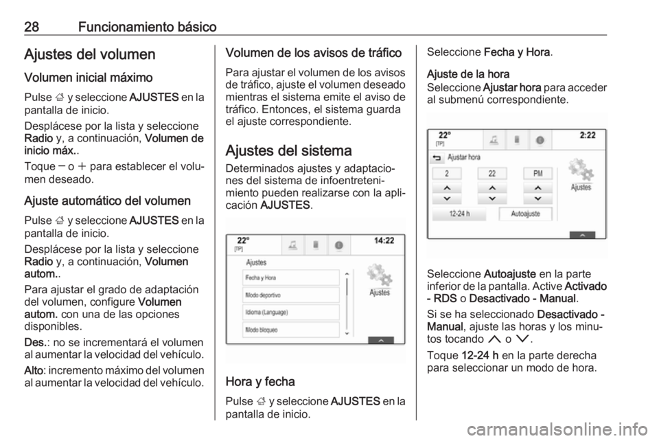 OPEL INSIGNIA BREAK 2018.5  Manual de infoentretenimiento (in Spanish) 28Funcionamiento básicoAjustes del volumen
Volumen inicial máximo
Pulse  ; y seleccione  AJUSTES en la
pantalla de inicio.
Desplácese por la lista y seleccione
Radio  y, a continuación,  Volumen d