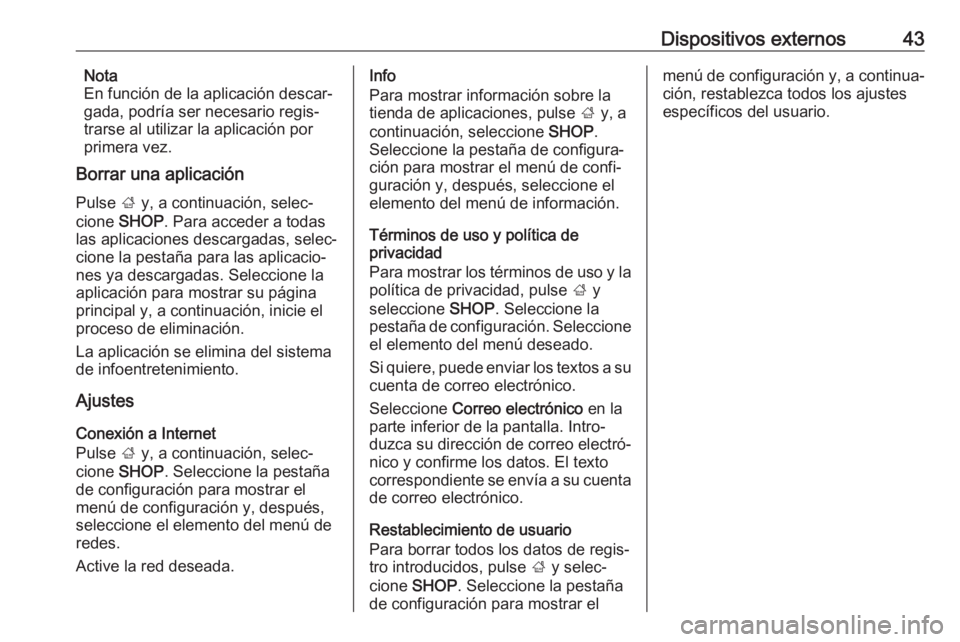 OPEL INSIGNIA BREAK 2018.5  Manual de infoentretenimiento (in Spanish) Dispositivos externos43Nota
En función de la aplicación descar‐
gada, podría ser necesario regis‐ trarse al utilizar la aplicación por
primera vez.
Borrar una aplicación
Pulse  ; y, a continu
