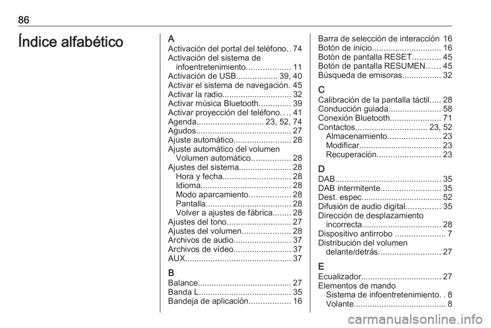 OPEL INSIGNIA BREAK 2018.5 Manual de infoentretenimiento (in Spanish) 86Índice alfabéticoAActivación del portal del teléfono ..74
Activación del sistema de infoentretenimiento ...................11
Activación de USB ..................39, 40
Activar el sistema de n OPEL INSIGNIA BREAK 2018.5 Manual de infoentretenimiento (in Spanish) 86Índice alfabéticoAActivación del portal del teléfono ..74
Activación del sistema de infoentretenimiento ...................11
Activación de USB ..................39, 40
Activar el sistema de n