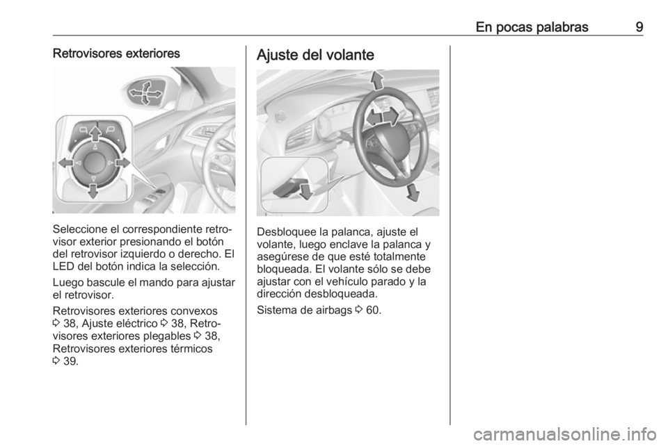 OPEL INSIGNIA BREAK 2018.5 Manual de Instrucciones (in Spanish) En pocas palabras9Retrovisores exteriores
Seleccione el correspondiente retro‐
visor exterior presionando el botón
del retrovisor izquierdo o derecho. El
LED del botón indica la selección.
Luego OPEL INSIGNIA BREAK 2018.5 Manual de Instrucciones (in Spanish) En pocas palabras9Retrovisores exteriores
Seleccione el correspondiente retro‐
visor exterior presionando el botón
del retrovisor izquierdo o derecho. El
LED del botón indica la selección.
Luego