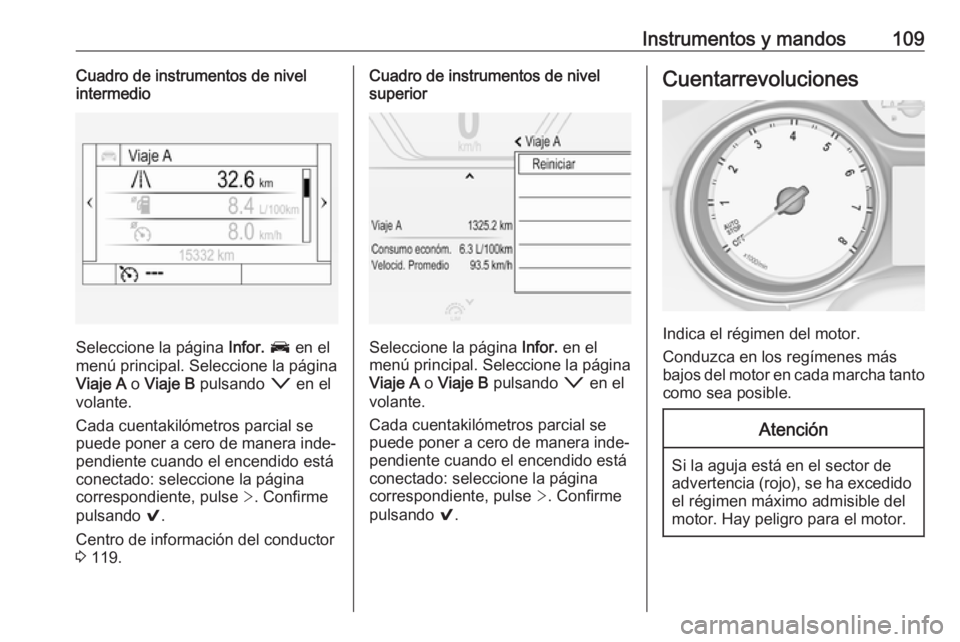 OPEL INSIGNIA BREAK 2018.5 Manual de Instrucciones (in Spanish) Instrumentos y mandos109Cuadro de instrumentos de nivel
intermedio
Seleccione la página Infor. J en el
menú principal. Seleccione la página
Viaje A o Viaje B pulsando o en el
volante.
Cada cue OPEL INSIGNIA BREAK 2018.5 Manual de Instrucciones (in Spanish) Instrumentos y mandos109Cuadro de instrumentos de nivel
intermedio
Seleccione la página Infor. J en el
menú principal. Seleccione la página
Viaje A o Viaje B pulsando o en el
volante.
Cada cue
