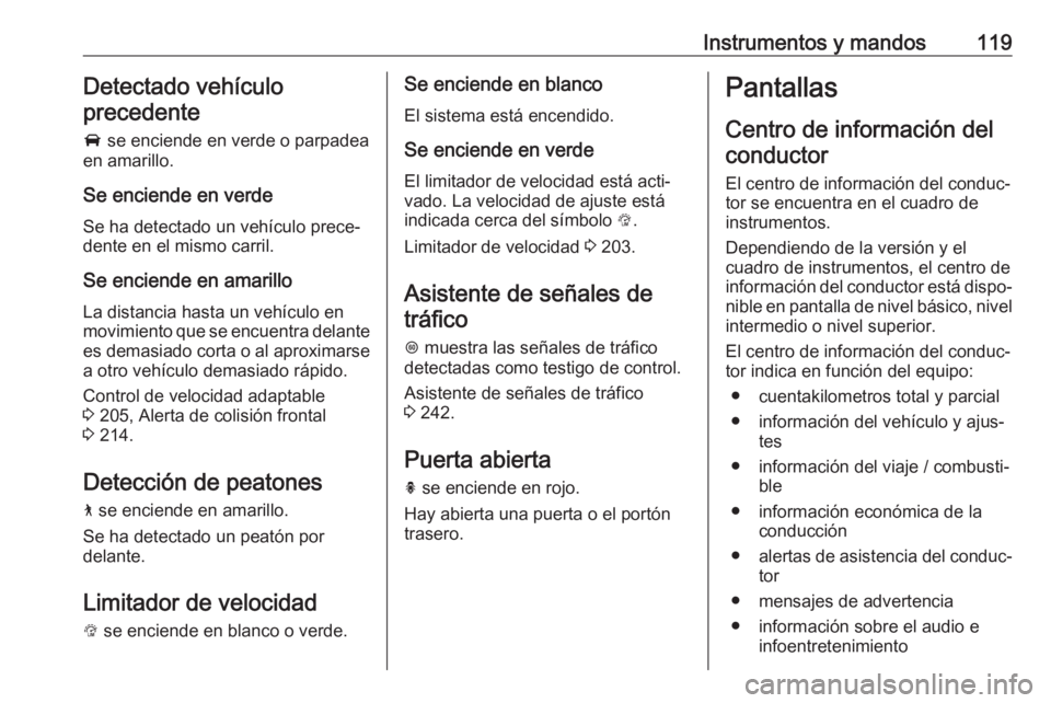 OPEL INSIGNIA BREAK 2018.5 Manual de Instrucciones (in Spanish) Instrumentos y mandos119Detectado vehículo
precedente
A se enciende en verde o parpadea
en amarillo.
Se enciende en verde
Se ha detectado un vehículo prece‐
dente en el mismo carril.
Se enciende OPEL INSIGNIA BREAK 2018.5 Manual de Instrucciones (in Spanish) Instrumentos y mandos119Detectado vehículo
precedente
A se enciende en verde o parpadea
en amarillo.
Se enciende en verde
Se ha detectado un vehículo prece‐
dente en el mismo carril.
Se enciende