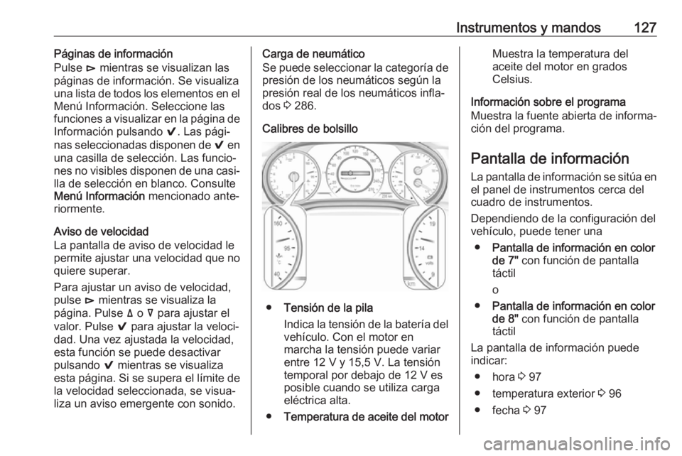 OPEL INSIGNIA BREAK 2018.5 Manual de Instrucciones (in Spanish) Instrumentos y mandos127Páginas de información
Pulse é mientras se visualizan las
páginas de información. Se visualiza
una lista de todos los elementos en el Menú Información. Seleccione las
f OPEL INSIGNIA BREAK 2018.5 Manual de Instrucciones (in Spanish) Instrumentos y mandos127Páginas de información
Pulse é mientras se visualizan las
páginas de información. Se visualiza
una lista de todos los elementos en el Menú Información. Seleccione las
f
