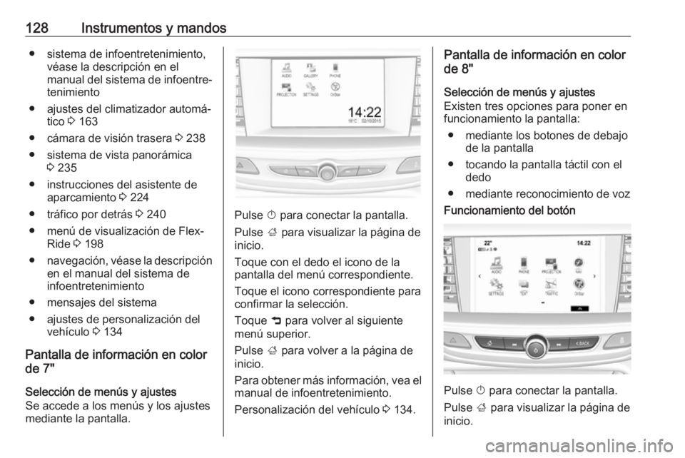 OPEL INSIGNIA BREAK 2018.5 Manual de Instrucciones (in Spanish) 128Instrumentos y mandos● sistema de infoentretenimiento,véase la descripción en el
manual del sistema de infoentre‐ tenimiento
● ajustes del climatizador automá‐ tico 3 163
● cámara de OPEL INSIGNIA BREAK 2018.5 Manual de Instrucciones (in Spanish) 128Instrumentos y mandos● sistema de infoentretenimiento,véase la descripción en el
manual del sistema de infoentre‐ tenimiento
● ajustes del climatizador automá‐ tico 3 163
● cámara de