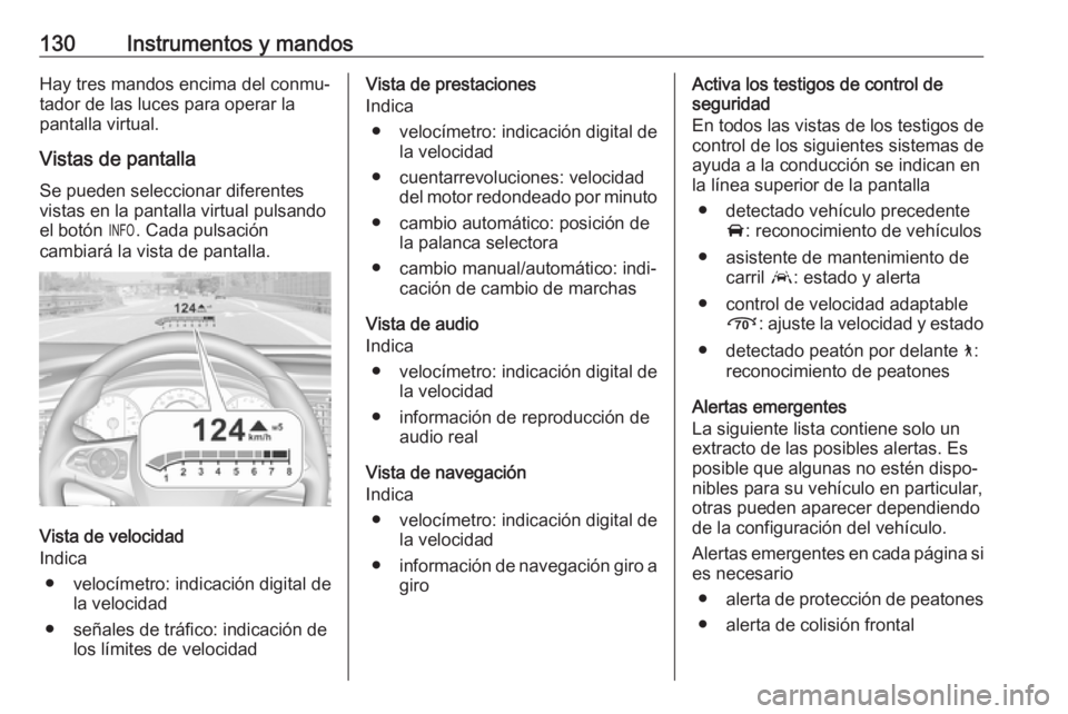 OPEL INSIGNIA BREAK 2018.5 Manual de Instrucciones (in Spanish) 130Instrumentos y mandosHay tres mandos encima del conmu‐
tador de las luces para operar la
pantalla virtual.
Vistas de pantalla
Se pueden seleccionar diferentes
vistas en la pantalla virtual pulsan OPEL INSIGNIA BREAK 2018.5 Manual de Instrucciones (in Spanish) 130Instrumentos y mandosHay tres mandos encima del conmu‐
tador de las luces para operar la
pantalla virtual.
Vistas de pantalla
Se pueden seleccionar diferentes
vistas en la pantalla virtual pulsan