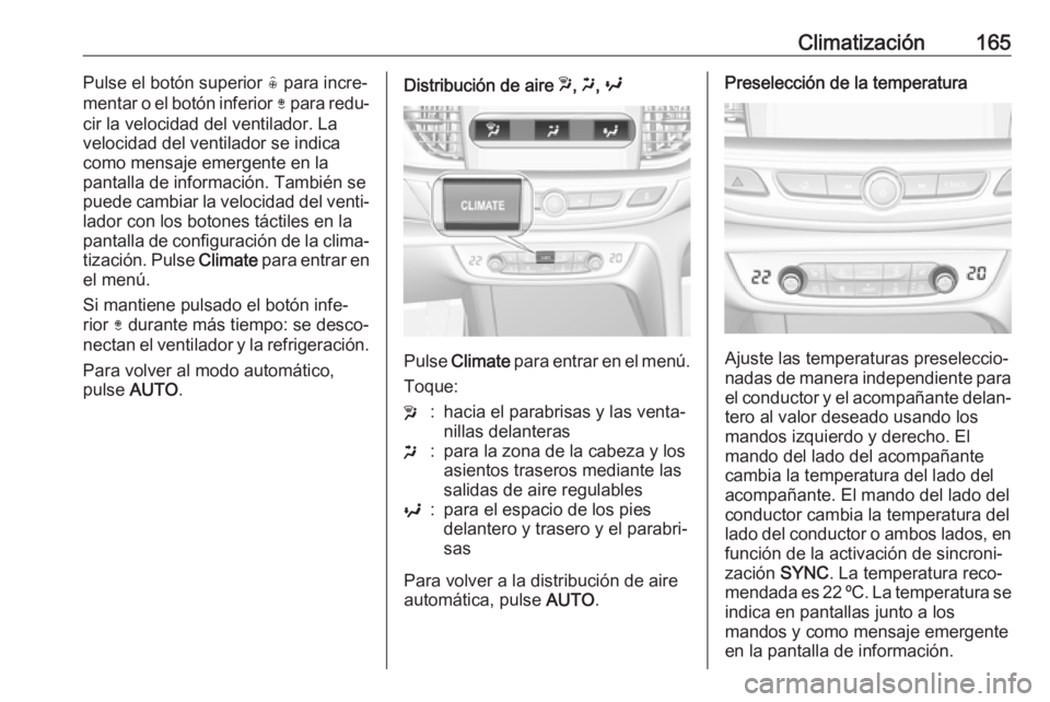OPEL INSIGNIA BREAK 2018.5 Manual de Instrucciones (in Spanish) Climatización165Pulse el botón superior ( para incre‐
mentar o el botón inferior ) para redu‐
cir la velocidad del ventilador. La
velocidad del ventilador se indica
como mensaje emergente en l OPEL INSIGNIA BREAK 2018.5 Manual de Instrucciones (in Spanish) Climatización165Pulse el botón superior ( para incre‐
mentar o el botón inferior ) para redu‐
cir la velocidad del ventilador. La
velocidad del ventilador se indica
como mensaje emergente en l