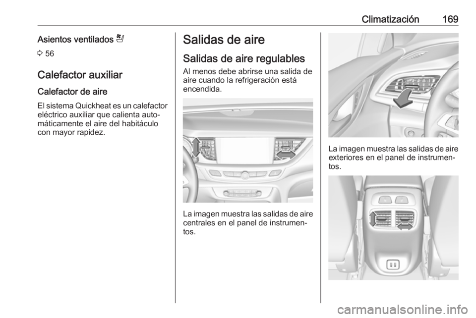 OPEL INSIGNIA BREAK 2018.5 Manual de Instrucciones (in Spanish) Climatización169Asientos ventilados r
3 56
Calefactor auxiliar Calefactor de aire
El sistema Quickheat es un calefactor
eléctrico auxiliar que calienta auto‐
máticamente el aire del habitáculo OPEL INSIGNIA BREAK 2018.5 Manual de Instrucciones (in Spanish) Climatización169Asientos ventilados r
3 56
Calefactor auxiliar Calefactor de aire
El sistema Quickheat es un calefactor
eléctrico auxiliar que calienta auto‐
máticamente el aire del habitáculo