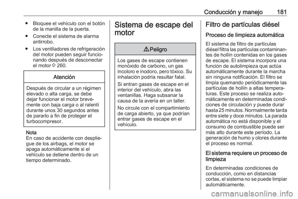 OPEL INSIGNIA BREAK 2018.5 Manual de Instrucciones (in Spanish) Conducción y manejo181● Bloquee el vehículo con el botónde la manilla de la puerta.
● Conecte el sistema de alarma antirrobo.
● Los ventiladores de refrigeración
del motor pueden seguir func OPEL INSIGNIA BREAK 2018.5 Manual de Instrucciones (in Spanish) Conducción y manejo181● Bloquee el vehículo con el botónde la manilla de la puerta.
● Conecte el sistema de alarma antirrobo.
● Los ventiladores de refrigeración
del motor pueden seguir func
