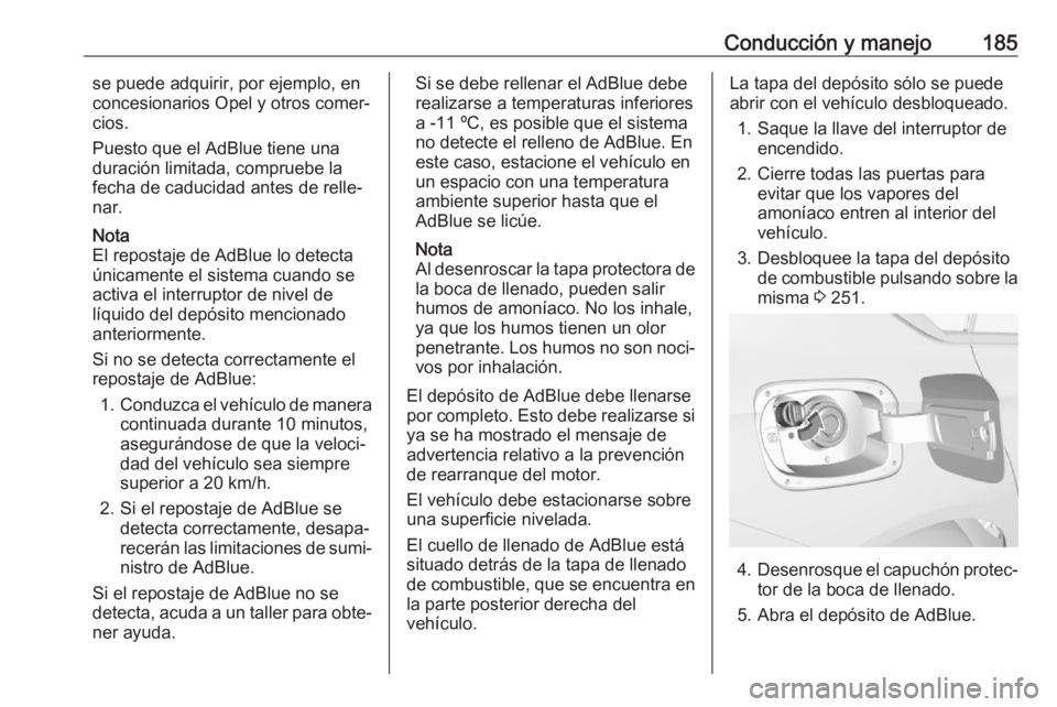 OPEL INSIGNIA BREAK 2018.5 Manual de Instrucciones (in Spanish) Conducción y manejo185se puede adquirir, por ejemplo, en
concesionarios Opel y otros comer‐
cios.
Puesto que el AdBlue tiene una
duración limitada, compruebe la
fecha de caducidad antes de relle OPEL INSIGNIA BREAK 2018.5 Manual de Instrucciones (in Spanish) Conducción y manejo185se puede adquirir, por ejemplo, en
concesionarios Opel y otros comer‐
cios.
Puesto que el AdBlue tiene una
duración limitada, compruebe la
fecha de caducidad antes de relle