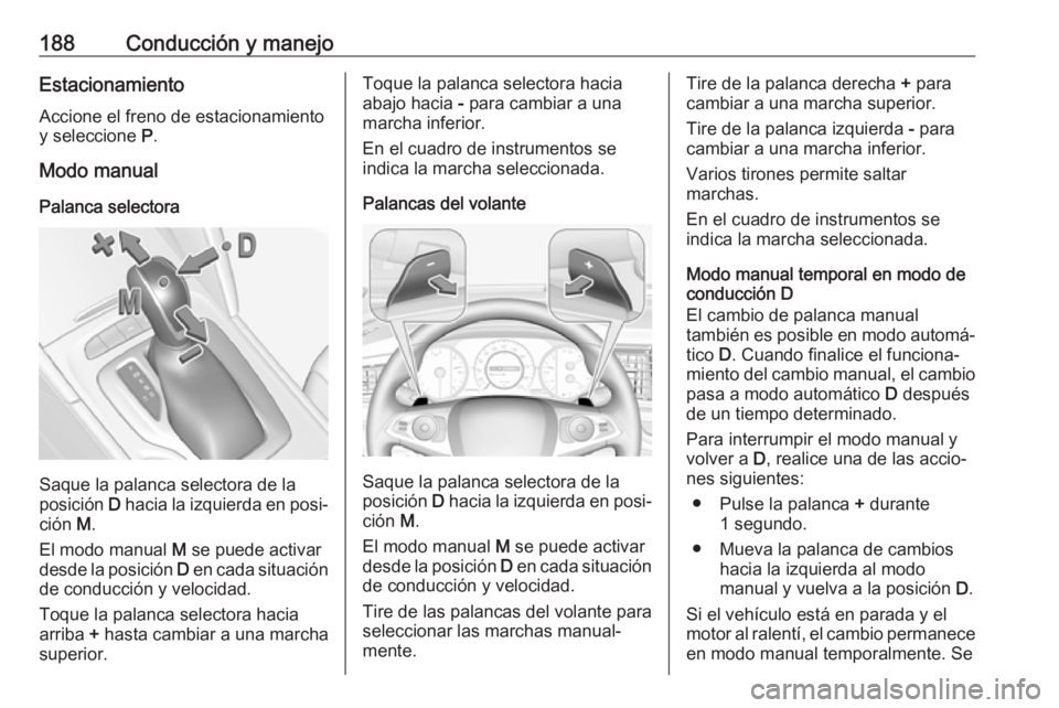 OPEL INSIGNIA BREAK 2018.5 Manual de Instrucciones (in Spanish) 188Conducción y manejoEstacionamientoAccione el freno de estacionamiento
y seleccione P.
Modo manual
Palanca selectora
Saque la palanca selectora de la
posición D hacia la izquierda en posi‐
ci OPEL INSIGNIA BREAK 2018.5 Manual de Instrucciones (in Spanish) 188Conducción y manejoEstacionamientoAccione el freno de estacionamiento
y seleccione P.
Modo manual
Palanca selectora
Saque la palanca selectora de la
posición D hacia la izquierda en posi‐
ci