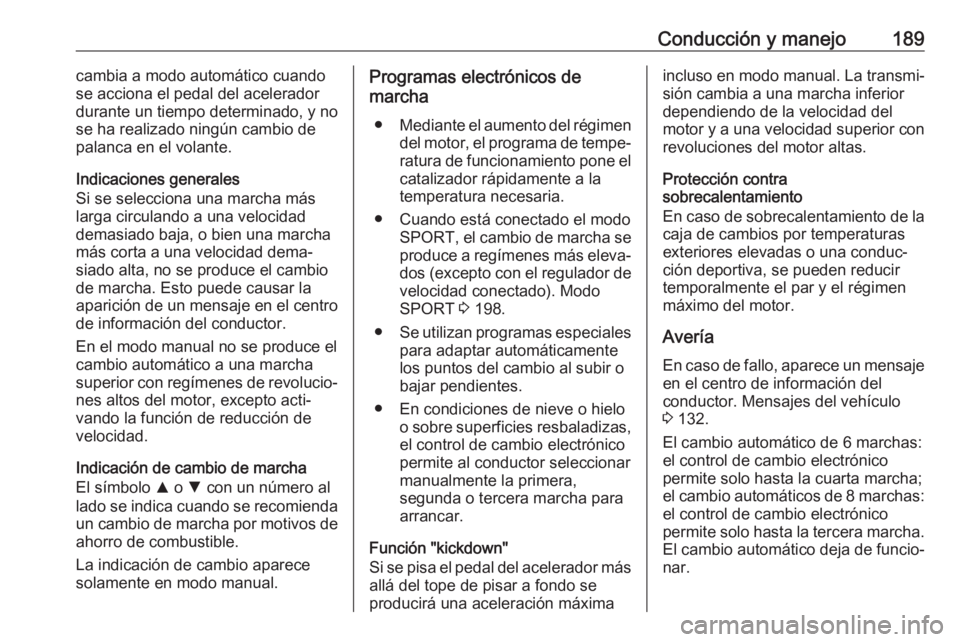 OPEL INSIGNIA BREAK 2018.5 Manual de Instrucciones (in Spanish) Conducción y manejo189cambia a modo automático cuando
se acciona el pedal del acelerador
durante un tiempo determinado, y no
se ha realizado ningún cambio de
palanca en el volante.
Indicaciones gen OPEL INSIGNIA BREAK 2018.5 Manual de Instrucciones (in Spanish) Conducción y manejo189cambia a modo automático cuando
se acciona el pedal del acelerador
durante un tiempo determinado, y no
se ha realizado ningún cambio de
palanca en el volante.
Indicaciones gen