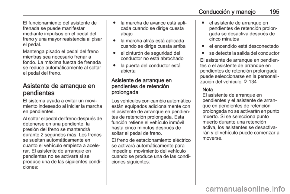 OPEL INSIGNIA BREAK 2018.5 Manual de Instrucciones (in Spanish) Conducción y manejo195El funcionamiento del asistente de
frenada se puede manifestar
mediante impulsos en el pedal del
freno y una mayor resistencia al pisar
el pedal.
Mantenga pisado el pedal del fr OPEL INSIGNIA BREAK 2018.5 Manual de Instrucciones (in Spanish) Conducción y manejo195El funcionamiento del asistente de
frenada se puede manifestar
mediante impulsos en el pedal del
freno y una mayor resistencia al pisar
el pedal.
Mantenga pisado el pedal del fr