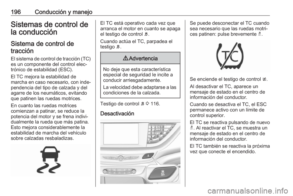 OPEL INSIGNIA BREAK 2018.5 Manual de Instrucciones (in Spanish) 196Conducción y manejoSistemas de control de
la conducción
Sistema de control de tracción
El sistema de control de tracción (TC)
es un componente del control elec‐
trónico de estabilidad (ESC). OPEL INSIGNIA BREAK 2018.5 Manual de Instrucciones (in Spanish) 196Conducción y manejoSistemas de control de
la conducción
Sistema de control de tracción
El sistema de control de tracción (TC)
es un componente del control elec‐
trónico de estabilidad (ESC).