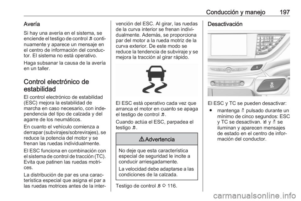 OPEL INSIGNIA BREAK 2018.5 Manual de Instrucciones (in Spanish) Conducción y manejo197AveríaSi hay una avería en el sistema, se
enciende el testigo de control b conti‐
nuamente y aparece un mensaje en el centro de información del conduc‐
tor. El sistema n OPEL INSIGNIA BREAK 2018.5 Manual de Instrucciones (in Spanish) Conducción y manejo197AveríaSi hay una avería en el sistema, se
enciende el testigo de control b conti‐
nuamente y aparece un mensaje en el centro de información del conduc‐
tor. El sistema n