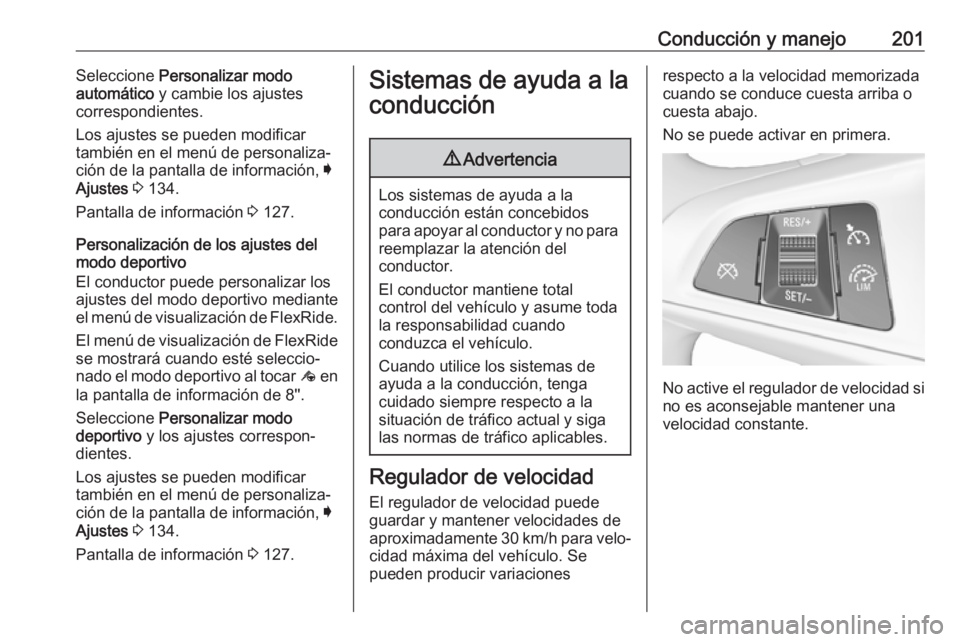 OPEL INSIGNIA BREAK 2018.5 Manual de Instrucciones (in Spanish) Conducción y manejo201Seleccione Personalizar modo
automático y cambie los ajustes
correspondientes.
Los ajustes se pueden modificar
también en el menú de personaliza‐
ción de la pantalla de i OPEL INSIGNIA BREAK 2018.5 Manual de Instrucciones (in Spanish) Conducción y manejo201Seleccione Personalizar modo
automático y cambie los ajustes
correspondientes.
Los ajustes se pueden modificar
también en el menú de personaliza‐
ción de la pantalla de i