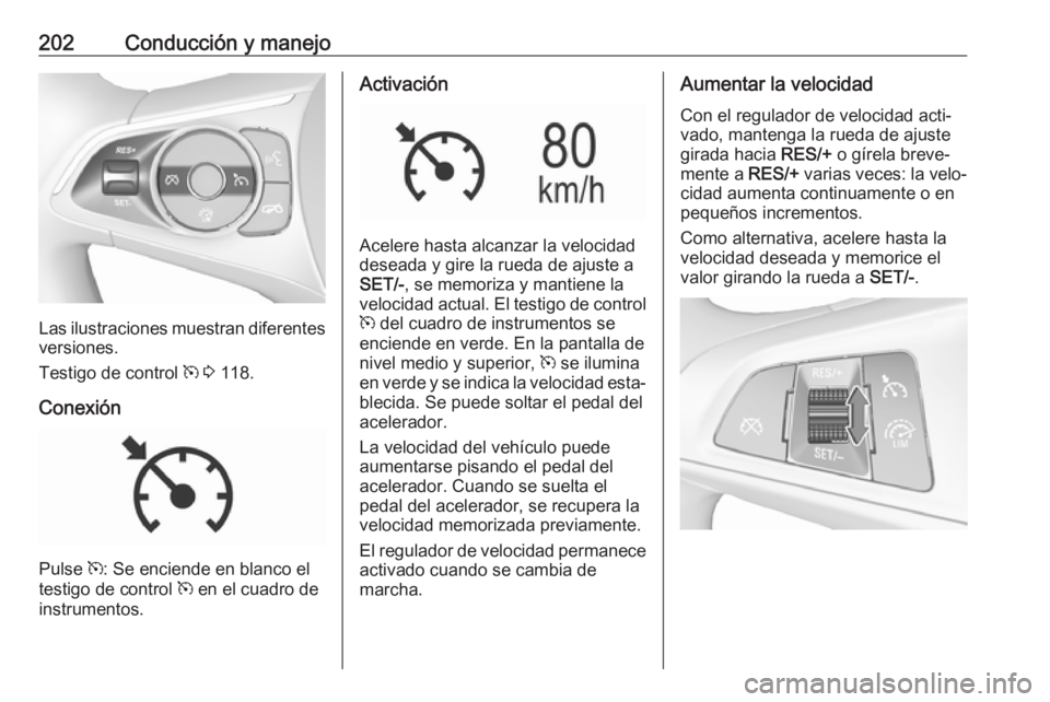 OPEL INSIGNIA BREAK 2018.5 Manual de Instrucciones (in Spanish) 202Conducción y manejo
Las ilustraciones muestran diferentes
versiones.
Testigo de control m 3 118.
Conexión
Pulse m: Se enciende en blanco el
testigo de control m en el cuadro de
instrumentos.
OPEL INSIGNIA BREAK 2018.5 Manual de Instrucciones (in Spanish) 202Conducción y manejo
Las ilustraciones muestran diferentes
versiones.
Testigo de control m 3 118.
Conexión
Pulse m: Se enciende en blanco el
testigo de control m en el cuadro de
instrumentos.