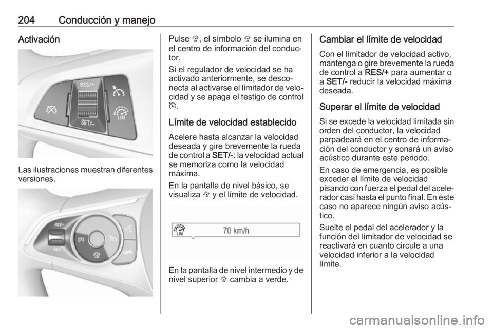 OPEL INSIGNIA BREAK 2018.5 Manual de Instrucciones (in Spanish) 204Conducción y manejoActivación
Las ilustraciones muestran diferentes
versiones.
Pulse L, el símbolo L se ilumina en
el centro de información del conduc‐
tor.
Si el regulador de velocidad se OPEL INSIGNIA BREAK 2018.5 Manual de Instrucciones (in Spanish) 204Conducción y manejoActivación
Las ilustraciones muestran diferentes
versiones.
Pulse L, el símbolo L se ilumina en
el centro de información del conduc‐
tor.
Si el regulador de velocidad se
