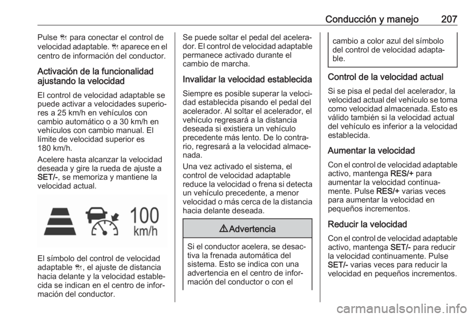 OPEL INSIGNIA BREAK 2018.5 Manual de Instrucciones (in Spanish) Conducción y manejo207Pulse C para conectar el control de
velocidad adaptable. C aparece en el
centro de información del conductor.
Activación de la funcionalidad
ajustando la velocidad
El control OPEL INSIGNIA BREAK 2018.5 Manual de Instrucciones (in Spanish) Conducción y manejo207Pulse C para conectar el control de
velocidad adaptable. C aparece en el
centro de información del conductor.
Activación de la funcionalidad
ajustando la velocidad
El control