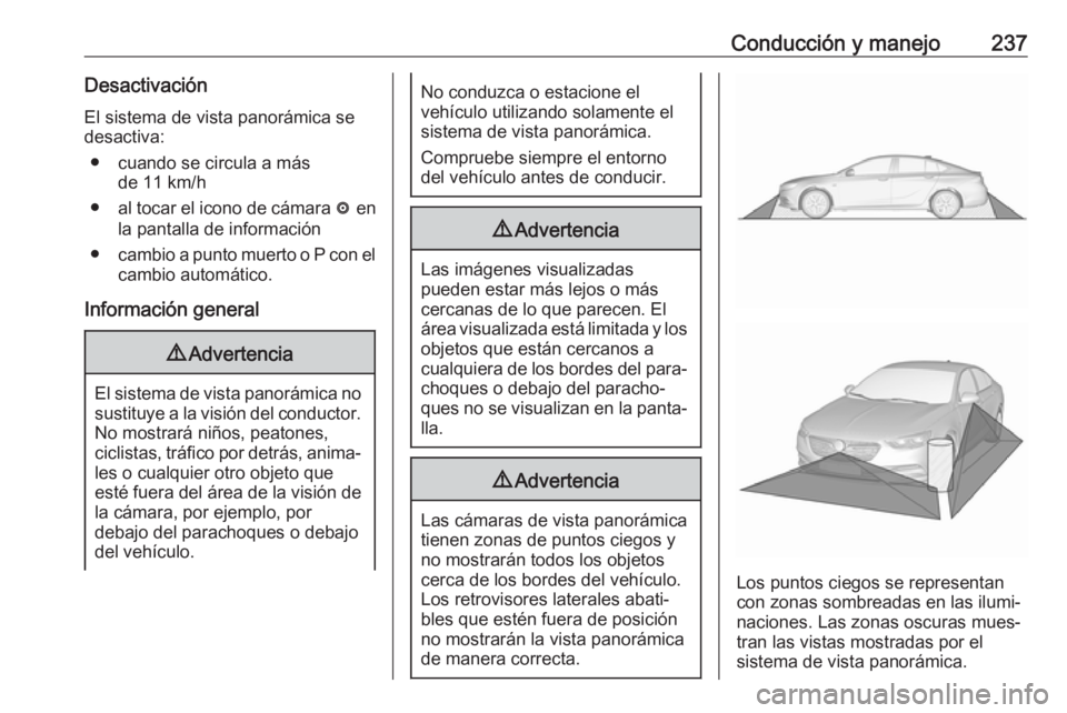 OPEL INSIGNIA BREAK 2018.5 Manual de Instrucciones (in Spanish) Conducción y manejo237DesactivaciónEl sistema de vista panorámica se
desactiva:
● cuando se circula a más de 11 km/h
● al tocar el icono de cámara ë en
la pantalla de información
● cambi OPEL INSIGNIA BREAK 2018.5 Manual de Instrucciones (in Spanish) Conducción y manejo237DesactivaciónEl sistema de vista panorámica se
desactiva:
● cuando se circula a más de 11 km/h
● al tocar el icono de cámara ë en
la pantalla de información
● cambi