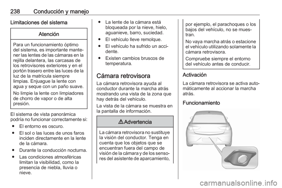 OPEL INSIGNIA BREAK 2018.5 Manual de Instrucciones (in Spanish) 238Conducción y manejoLimitaciones del sistemaAtención
Para un funcionamiento óptimo
del sistema, es importante mante‐ ner las lentes de las cámaras en la rejilla delantera, las carcasas de
los OPEL INSIGNIA BREAK 2018.5 Manual de Instrucciones (in Spanish) 238Conducción y manejoLimitaciones del sistemaAtención
Para un funcionamiento óptimo
del sistema, es importante mante‐ ner las lentes de las cámaras en la rejilla delantera, las carcasas de
los