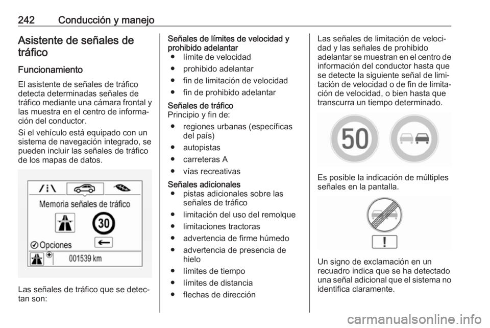 OPEL INSIGNIA BREAK 2018.5 Manual de Instrucciones (in Spanish) 242Conducción y manejoAsistente de señales detráfico
Funcionamiento
El asistente de señales de tráfico
detecta determinadas señales de tráfico mediante una cámara frontal y las muestra en el c OPEL INSIGNIA BREAK 2018.5 Manual de Instrucciones (in Spanish) 242Conducción y manejoAsistente de señales detráfico
Funcionamiento
El asistente de señales de tráfico
detecta determinadas señales de tráfico mediante una cámara frontal y las muestra en el c