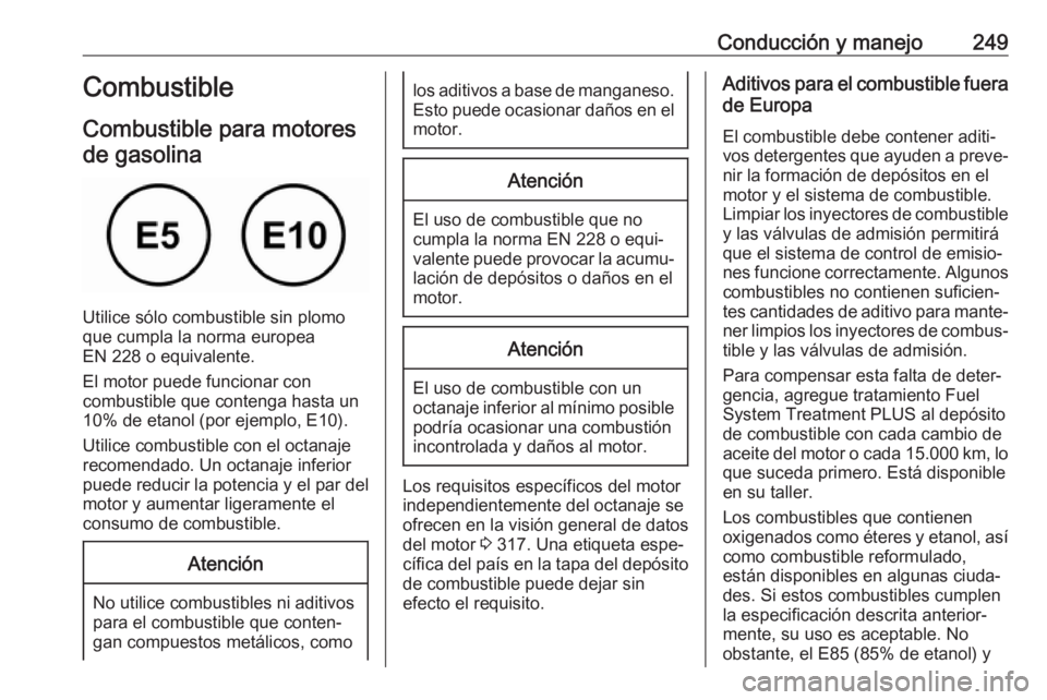 OPEL INSIGNIA BREAK 2018.5 Manual de Instrucciones (in Spanish) Conducción y manejo249Combustible
Combustible para motores de gasolina
Utilice sólo combustible sin plomo
que cumpla la norma europea
EN 228 o equivalente.
El motor puede funcionar con
combustible q OPEL INSIGNIA BREAK 2018.5 Manual de Instrucciones (in Spanish) Conducción y manejo249Combustible
Combustible para motores de gasolina
Utilice sólo combustible sin plomo
que cumpla la norma europea
EN 228 o equivalente.
El motor puede funcionar con
combustible q