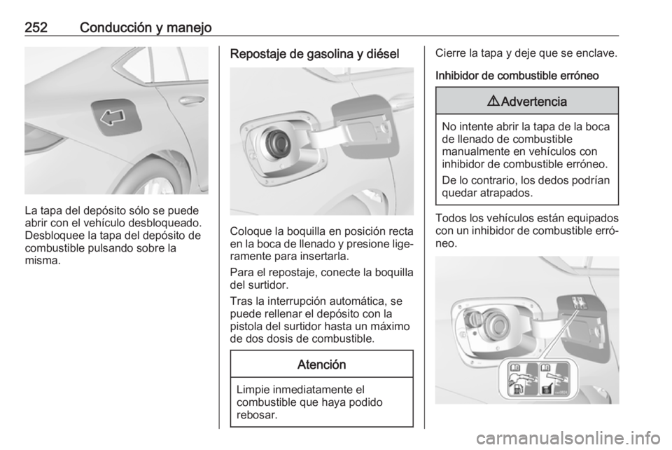 OPEL INSIGNIA BREAK 2018.5 Manual de Instrucciones (in Spanish) 252Conducción y manejo
La tapa del depósito sólo se puede
abrir con el vehículo desbloqueado.
Desbloquee la tapa del depósito de
combustible pulsando sobre la
misma.
Repostaje de gasolina y diés OPEL INSIGNIA BREAK 2018.5 Manual de Instrucciones (in Spanish) 252Conducción y manejo
La tapa del depósito sólo se puede
abrir con el vehículo desbloqueado.
Desbloquee la tapa del depósito de
combustible pulsando sobre la
misma.
Repostaje de gasolina y diés