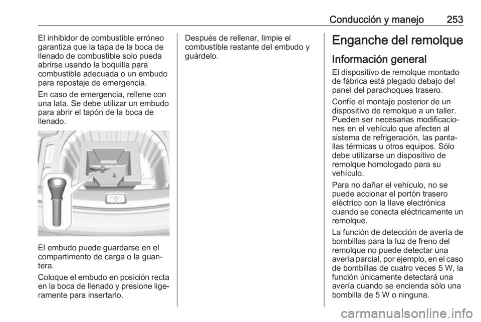 OPEL INSIGNIA BREAK 2018.5 Manual de Instrucciones (in Spanish) Conducción y manejo253El inhibidor de combustible erróneo
garantiza que la tapa de la boca de llenado de combustible solo pueda
abrirse usando la boquilla para
combustible adecuada o un embudo
para OPEL INSIGNIA BREAK 2018.5 Manual de Instrucciones (in Spanish) Conducción y manejo253El inhibidor de combustible erróneo
garantiza que la tapa de la boca de llenado de combustible solo pueda
abrirse usando la boquilla para
combustible adecuada o un embudo
para