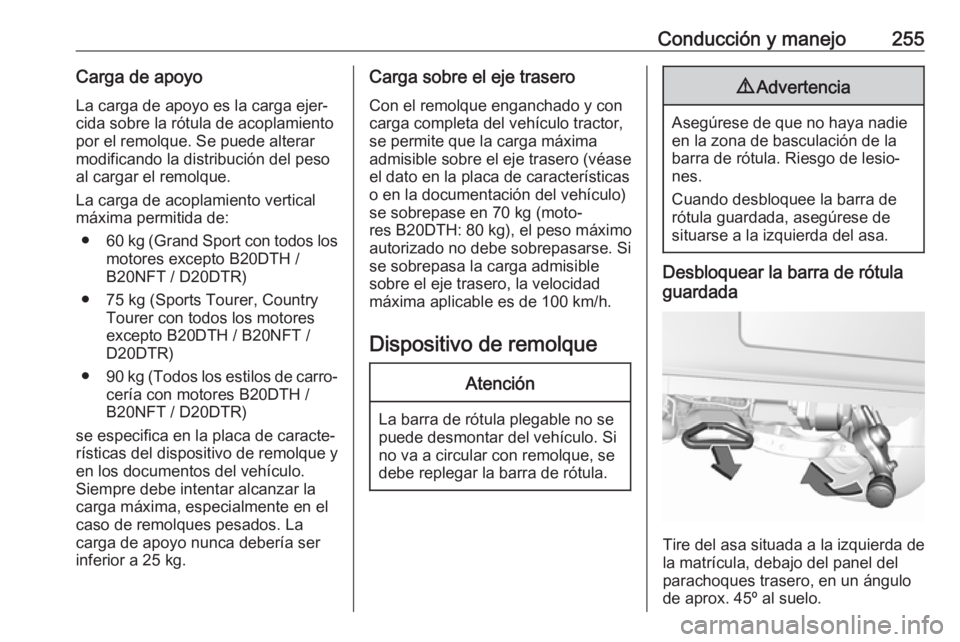 OPEL INSIGNIA BREAK 2018.5 Manual de Instrucciones (in Spanish) Conducción y manejo255Carga de apoyoLa carga de apoyo es la carga ejer‐cida sobre la rótula de acoplamiento
por el remolque. Se puede alterar
modificando la distribución del peso
al cargar el rem OPEL INSIGNIA BREAK 2018.5 Manual de Instrucciones (in Spanish) Conducción y manejo255Carga de apoyoLa carga de apoyo es la carga ejer‐cida sobre la rótula de acoplamiento
por el remolque. Se puede alterar
modificando la distribución del peso
al cargar el rem