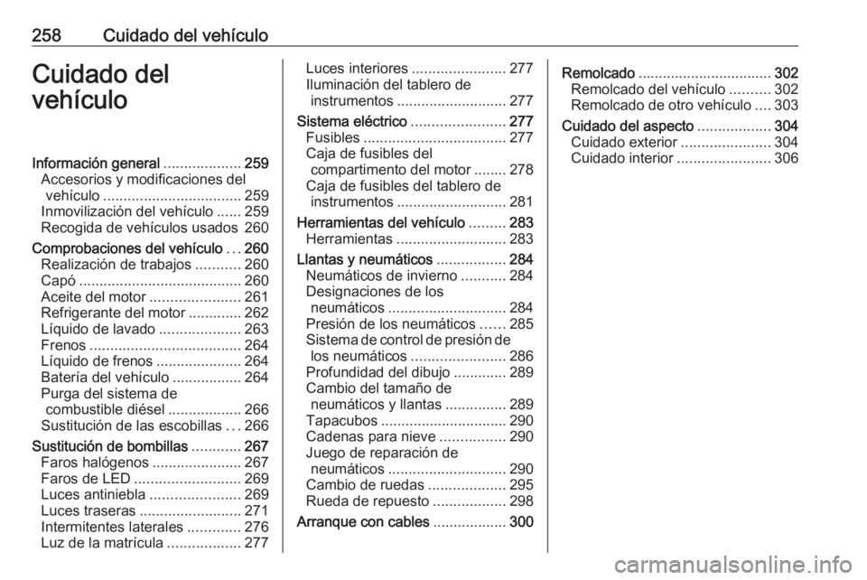 OPEL INSIGNIA BREAK 2018.5 Manual de Instrucciones (in Spanish) 258Cuidado del vehículoCuidado del
vehículoInformación general ...................259
Accesorios y modificaciones del vehículo .................................. 259
Inmovilización del vehículo OPEL INSIGNIA BREAK 2018.5 Manual de Instrucciones (in Spanish) 258Cuidado del vehículoCuidado del
vehículoInformación general ...................259
Accesorios y modificaciones del vehículo .................................. 259
Inmovilización del vehículo