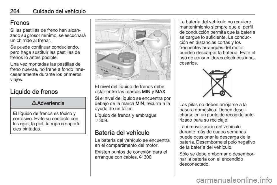 OPEL INSIGNIA BREAK 2018.5 Manual de Instrucciones (in Spanish) 264Cuidado del vehículoFrenosSi las pastillas de freno han alcan‐
zado su grosor mínimo, se escuchará
un chirrido al frenar.
Se puede continuar conduciendo,
pero haga sustituir las pastillas de
f OPEL INSIGNIA BREAK 2018.5 Manual de Instrucciones (in Spanish) 264Cuidado del vehículoFrenosSi las pastillas de freno han alcan‐
zado su grosor mínimo, se escuchará
un chirrido al frenar.
Se puede continuar conduciendo,
pero haga sustituir las pastillas de
f