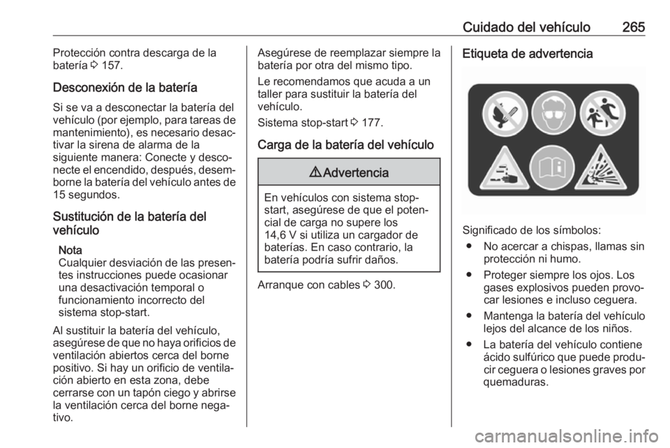 OPEL INSIGNIA BREAK 2018.5 Manual de Instrucciones (in Spanish) Cuidado del vehículo265Protección contra descarga de la
batería 3 157.
Desconexión de la batería
Si se va a desconectar la batería del
vehículo (por ejemplo, para tareas de
mantenimiento), es OPEL INSIGNIA BREAK 2018.5 Manual de Instrucciones (in Spanish) Cuidado del vehículo265Protección contra descarga de la
batería 3 157.
Desconexión de la batería
Si se va a desconectar la batería del
vehículo (por ejemplo, para tareas de
mantenimiento), es