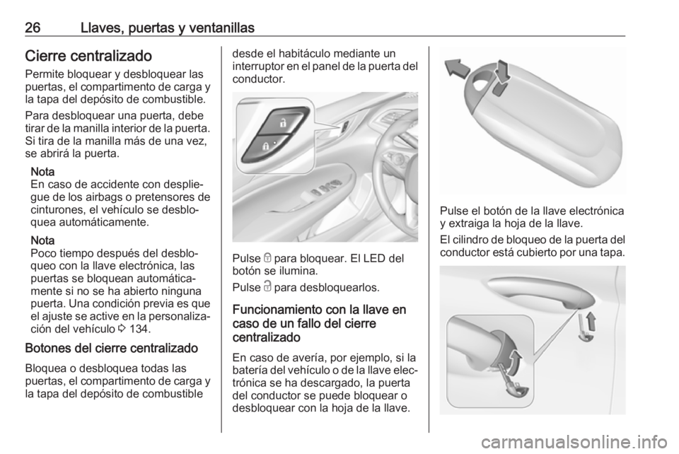 OPEL INSIGNIA BREAK 2018.5 Manual de Instrucciones (in Spanish) 26Llaves, puertas y ventanillasCierre centralizado
Permite bloquear y desbloquear las
puertas, el compartimento de carga y
la tapa del depósito de combustible.
Para desbloquear una puerta, debe
tirar OPEL INSIGNIA BREAK 2018.5 Manual de Instrucciones (in Spanish) 26Llaves, puertas y ventanillasCierre centralizado
Permite bloquear y desbloquear las
puertas, el compartimento de carga y
la tapa del depósito de combustible.
Para desbloquear una puerta, debe
tirar