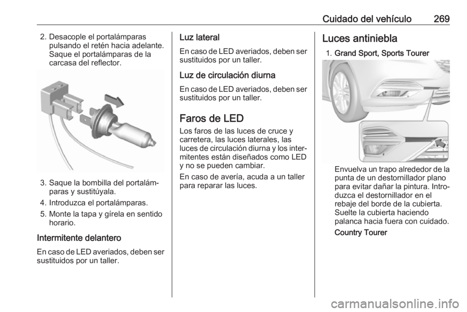 OPEL INSIGNIA BREAK 2018.5 Manual de Instrucciones (in Spanish) Cuidado del vehículo2692. Desacople el portalámparaspulsando el retén hacia adelante.
Saque el portalámparas de la
carcasa del reflector.
3. Saque la bombilla del portalám‐ paras y sustitúyala OPEL INSIGNIA BREAK 2018.5 Manual de Instrucciones (in Spanish) Cuidado del vehículo2692. Desacople el portalámparaspulsando el retén hacia adelante.
Saque el portalámparas de la
carcasa del reflector.
3. Saque la bombilla del portalám‐ paras y sustitúyala