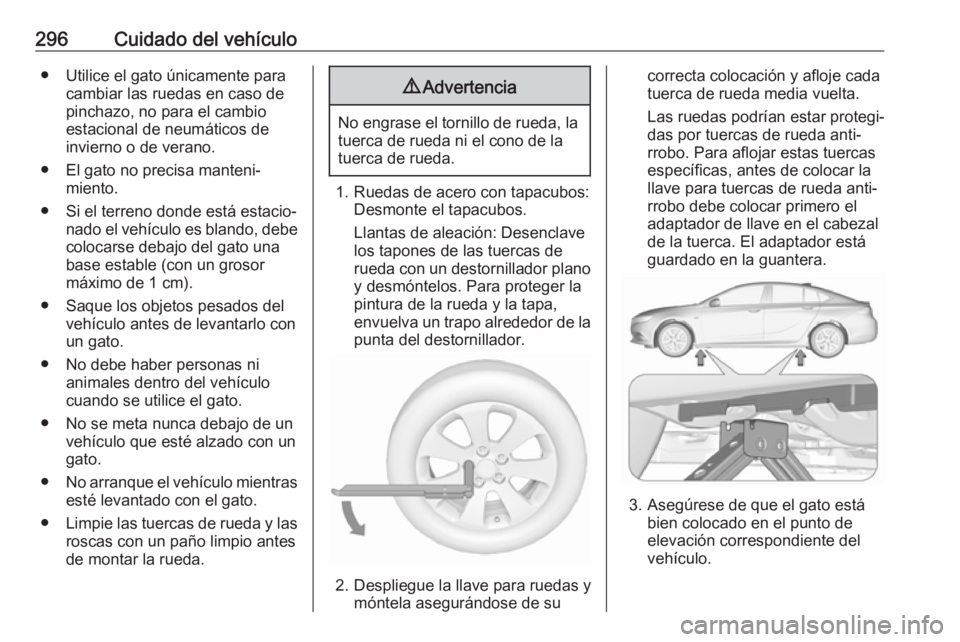 OPEL INSIGNIA BREAK 2018.5  Manual de Instrucciones (in Spanish) 296Cuidado del vehículo● Utilice el gato únicamente paracambiar las ruedas en caso depinchazo, no para el cambio
estacional de neumáticos de
invierno o de verano.
● El gato no precisa manteni