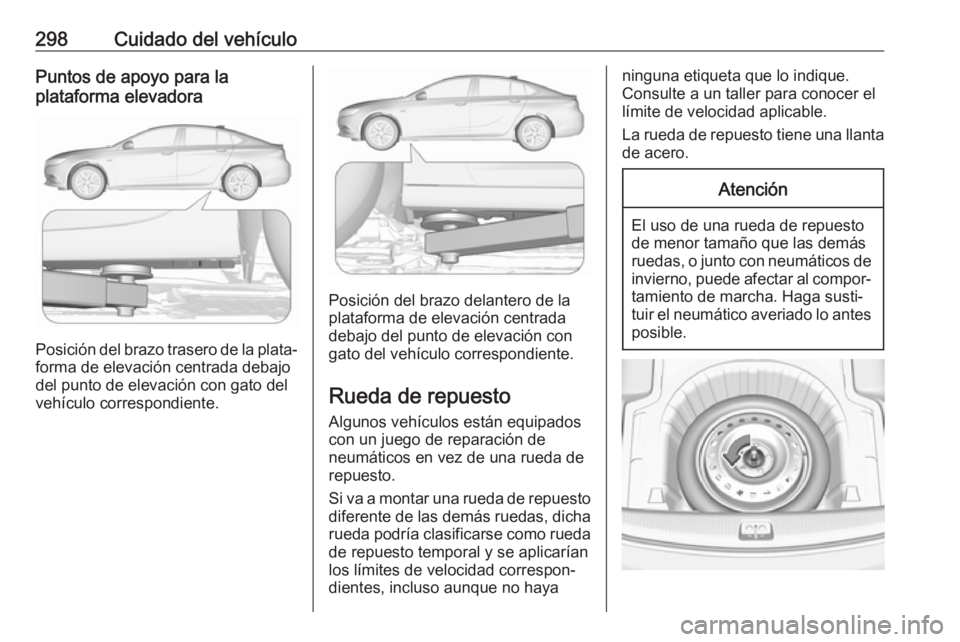 OPEL INSIGNIA BREAK 2018.5  Manual de Instrucciones (in Spanish) 298Cuidado del vehículoPuntos de apoyo para la
plataforma elevadora
Posición del brazo trasero de la plata‐
forma de elevación centrada debajo
del punto de elevación con gato del
vehículo corre