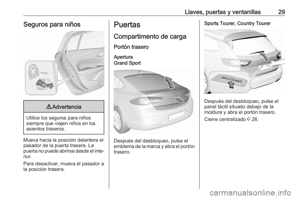 OPEL INSIGNIA BREAK 2018.5 Manual de Instrucciones (in Spanish) Llaves, puertas y ventanillas29Seguros para niños9Advertencia
Utilice los seguros para niños
siempre que viajen niños en los
asientos traseros.
Mueva hacia la posición delantera el
pasador de la p OPEL INSIGNIA BREAK 2018.5 Manual de Instrucciones (in Spanish) Llaves, puertas y ventanillas29Seguros para niños9Advertencia
Utilice los seguros para niños
siempre que viajen niños en los
asientos traseros.
Mueva hacia la posición delantera el
pasador de la p
