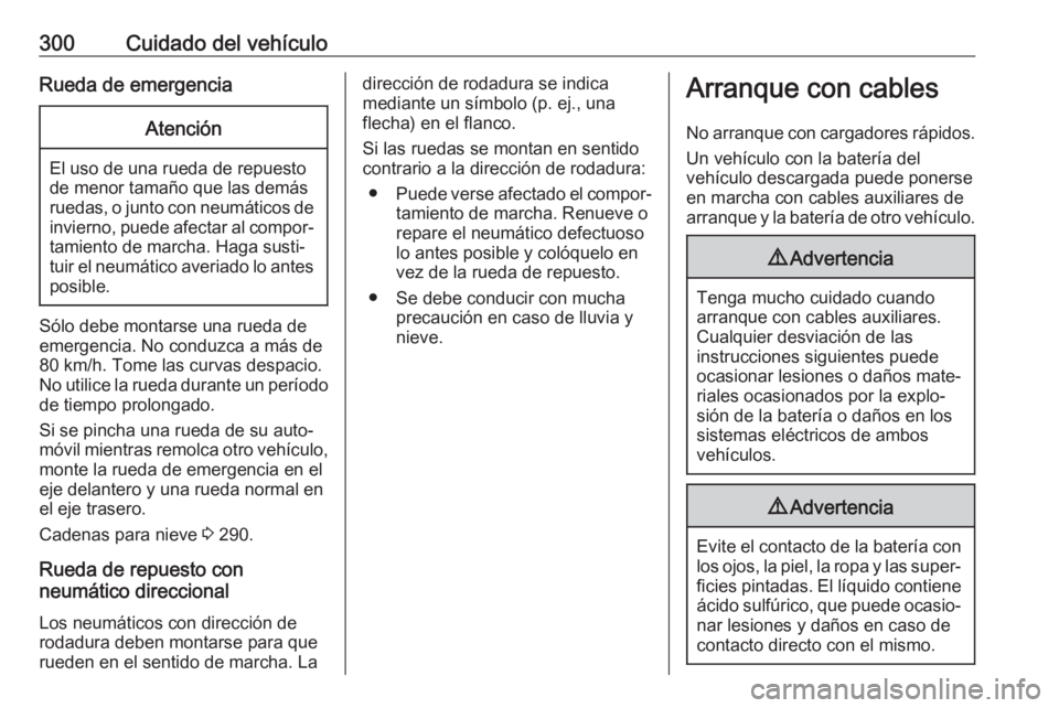 OPEL INSIGNIA BREAK 2018.5 Manual de Instrucciones (in Spanish) 300Cuidado del vehículoRueda de emergenciaAtención
El uso de una rueda de repuesto
de menor tamaño que las demás
ruedas, o junto con neumáticos de invierno, puede afectar al compor‐tamiento de OPEL INSIGNIA BREAK 2018.5 Manual de Instrucciones (in Spanish) 300Cuidado del vehículoRueda de emergenciaAtención
El uso de una rueda de repuesto
de menor tamaño que las demás
ruedas, o junto con neumáticos de invierno, puede afectar al compor‐tamiento de